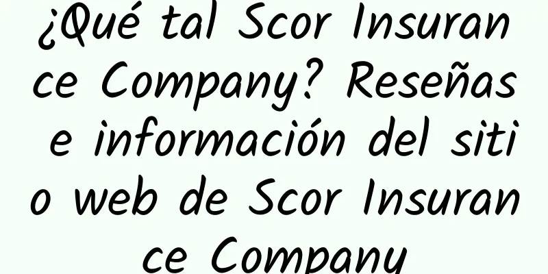 ¿Qué tal Scor Insurance Company? Reseñas e información del sitio web de Scor Insurance Company