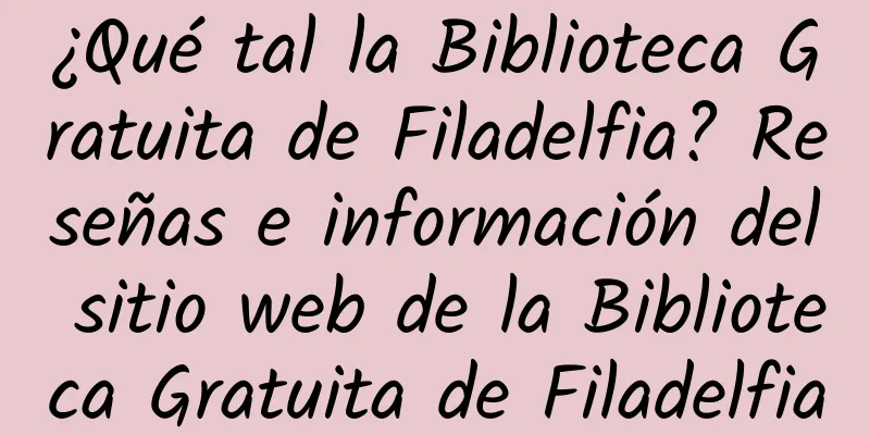¿Qué tal la Biblioteca Gratuita de Filadelfia? Reseñas e información del sitio web de la Biblioteca Gratuita de Filadelfia