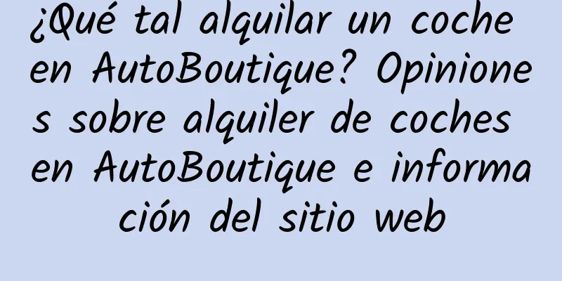 ¿Qué tal alquilar un coche en AutoBoutique? Opiniones sobre alquiler de coches en AutoBoutique e información del sitio web