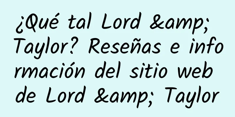 ¿Qué tal Lord & Taylor? Reseñas e información del sitio web de Lord & Taylor