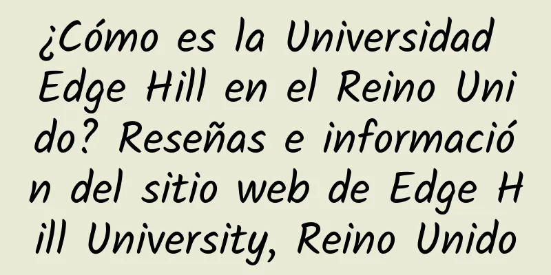 ¿Cómo es la Universidad Edge Hill en el Reino Unido? Reseñas e información del sitio web de Edge Hill University, Reino Unido