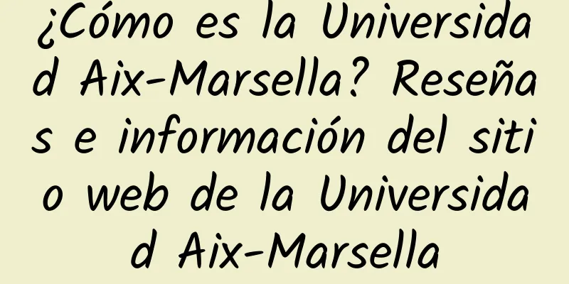 ¿Cómo es la Universidad Aix-Marsella? Reseñas e información del sitio web de la Universidad Aix-Marsella