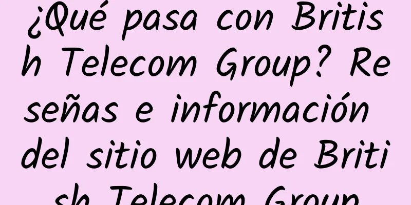 ¿Qué pasa con British Telecom Group? Reseñas e información del sitio web de British Telecom Group