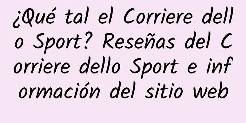 ¿Qué tal el Corriere dello Sport? Reseñas del Corriere dello Sport e información del sitio web
