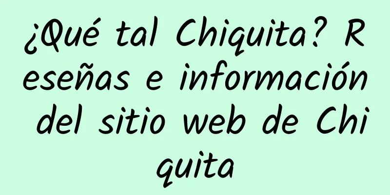 ¿Qué tal Chiquita? Reseñas e información del sitio web de Chiquita