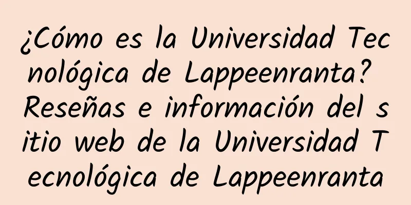 ¿Cómo es la Universidad Tecnológica de Lappeenranta? Reseñas e información del sitio web de la Universidad Tecnológica de Lappeenranta