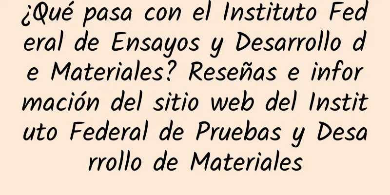 ¿Qué pasa con el Instituto Federal de Ensayos y Desarrollo de Materiales? Reseñas e información del sitio web del Instituto Federal de Pruebas y Desarrollo de Materiales