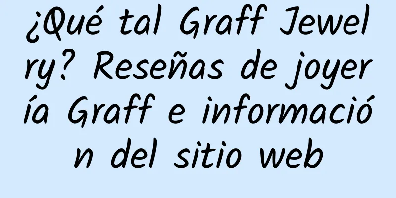 ¿Qué tal Graff Jewelry? Reseñas de joyería Graff e información del sitio web
