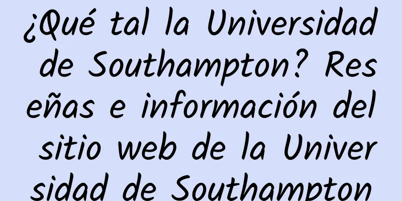 ¿Qué tal la Universidad de Southampton? Reseñas e información del sitio web de la Universidad de Southampton
