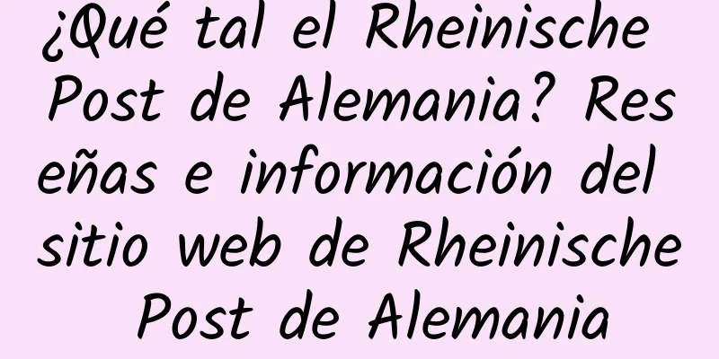 ¿Qué tal el Rheinische Post de Alemania? Reseñas e información del sitio web de Rheinische Post de Alemania