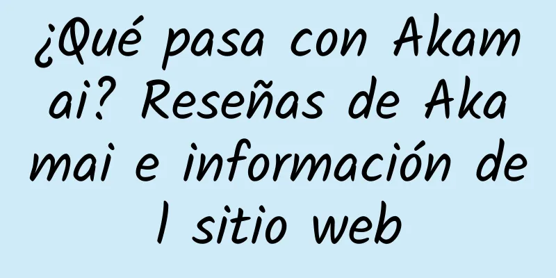 ¿Qué pasa con Akamai? Reseñas de Akamai e información del sitio web