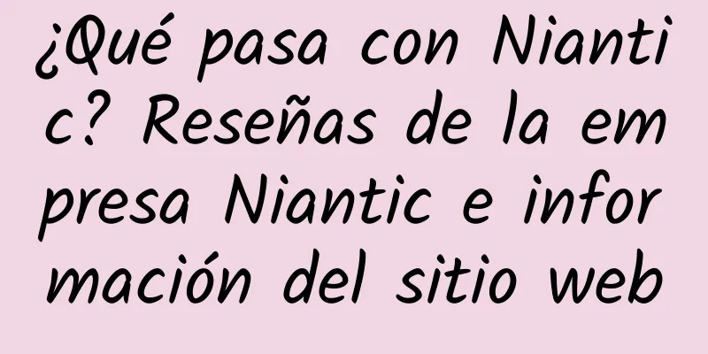 ¿Qué pasa con Niantic? Reseñas de la empresa Niantic e información del sitio web