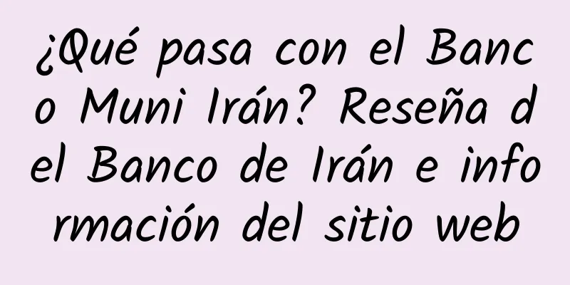 ¿Qué pasa con el Banco Muni Irán? Reseña del Banco de Irán e información del sitio web