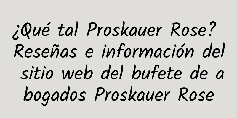 ¿Qué tal Proskauer Rose? Reseñas e información del sitio web del bufete de abogados Proskauer Rose