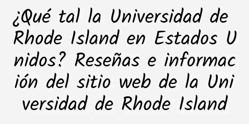 ¿Qué tal la Universidad de Rhode Island en Estados Unidos? Reseñas e información del sitio web de la Universidad de Rhode Island