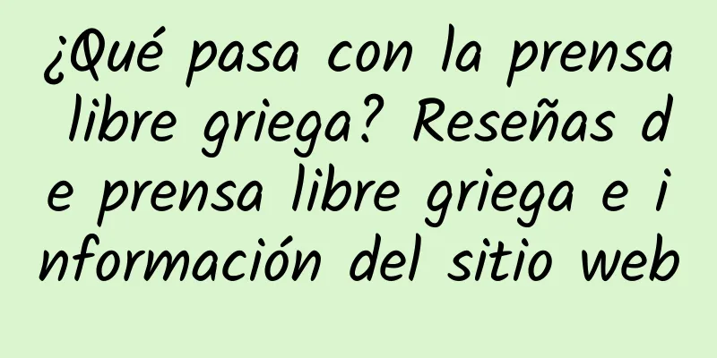¿Qué pasa con la prensa libre griega? Reseñas de prensa libre griega e información del sitio web