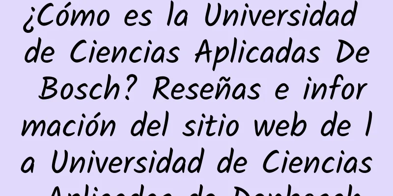 ¿Cómo es la Universidad de Ciencias Aplicadas De Bosch? Reseñas e información del sitio web de la Universidad de Ciencias Aplicadas de Denbosch