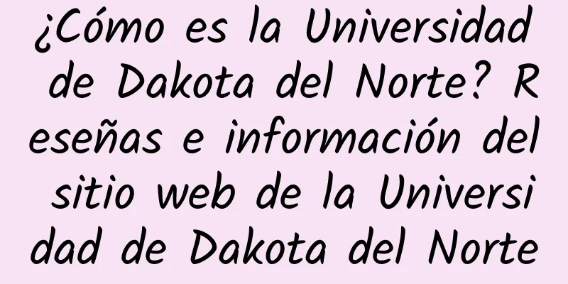 ¿Cómo es la Universidad de Dakota del Norte? Reseñas e información del sitio web de la Universidad de Dakota del Norte