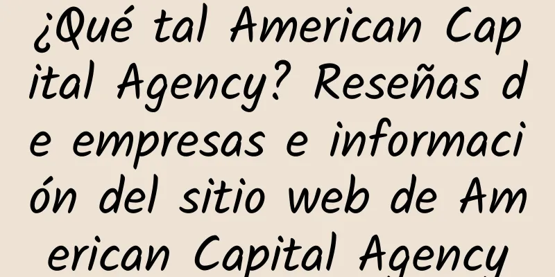 ¿Qué tal American Capital Agency? Reseñas de empresas e información del sitio web de American Capital Agency