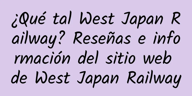 ¿Qué tal West Japan Railway? Reseñas e información del sitio web de West Japan Railway