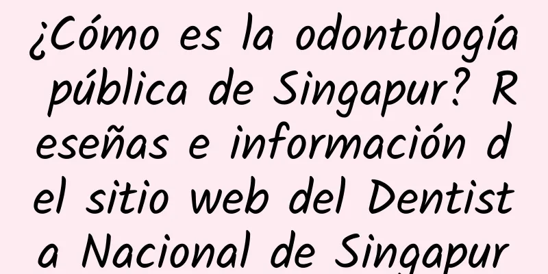 ¿Cómo es la odontología pública de Singapur? Reseñas e información del sitio web del Dentista Nacional de Singapur