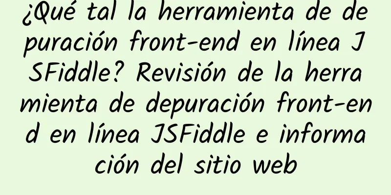 ¿Qué tal la herramienta de depuración front-end en línea JSFiddle? Revisión de la herramienta de depuración front-end en línea JSFiddle e información del sitio web