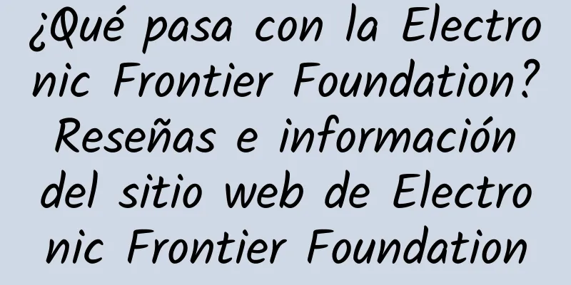 ¿Qué pasa con la Electronic Frontier Foundation? Reseñas e información del sitio web de Electronic Frontier Foundation