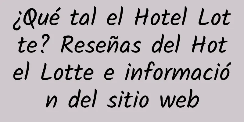 ¿Qué tal el Hotel Lotte? Reseñas del Hotel Lotte e información del sitio web