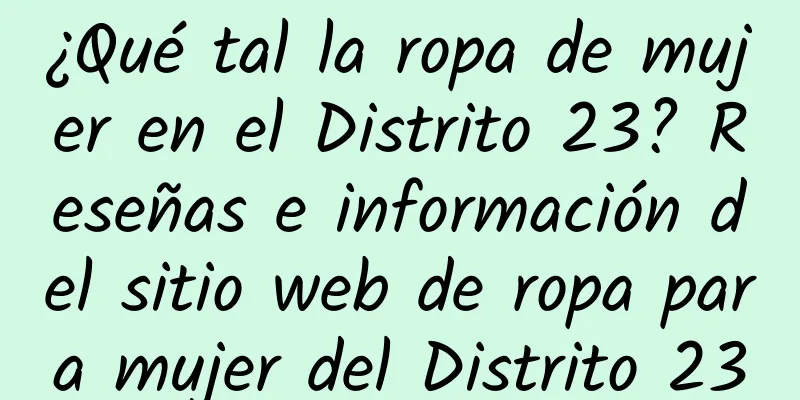 ¿Qué tal la ropa de mujer en el Distrito 23? Reseñas e información del sitio web de ropa para mujer del Distrito 23