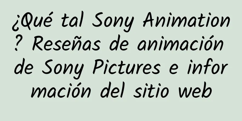 ¿Qué tal Sony Animation? Reseñas de animación de Sony Pictures e información del sitio web