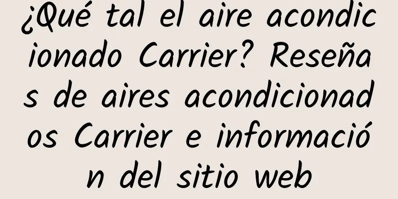 ¿Qué tal el aire acondicionado Carrier? Reseñas de aires acondicionados Carrier e información del sitio web