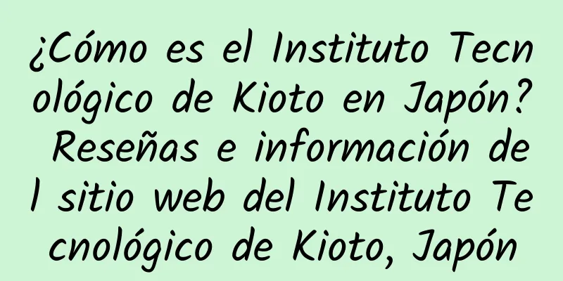¿Cómo es el Instituto Tecnológico de Kioto en Japón? Reseñas e información del sitio web del Instituto Tecnológico de Kioto, Japón