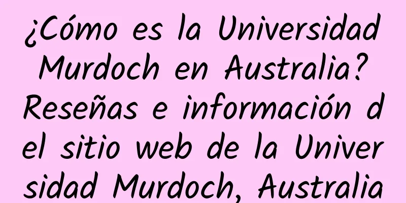 ¿Cómo es la Universidad Murdoch en Australia? Reseñas e información del sitio web de la Universidad Murdoch, Australia