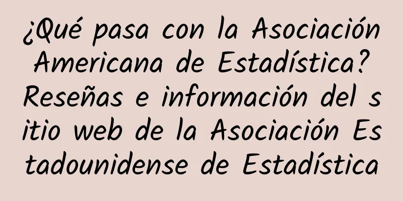 ¿Qué pasa con la Asociación Americana de Estadística? Reseñas e información del sitio web de la Asociación Estadounidense de Estadística