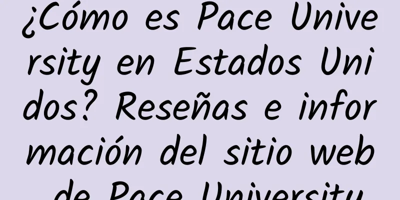 ¿Cómo es Pace University en Estados Unidos? Reseñas e información del sitio web de Pace University