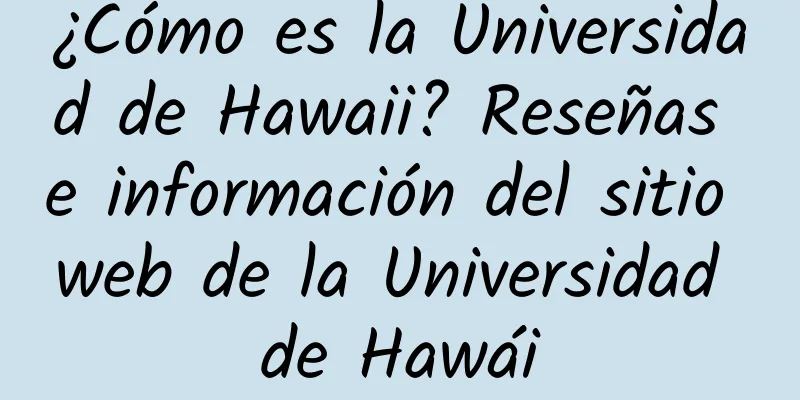 ¿Cómo es la Universidad de Hawaii? Reseñas e información del sitio web de la Universidad de Hawái