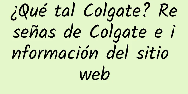 ¿Qué tal Colgate? Reseñas de Colgate e información del sitio web
