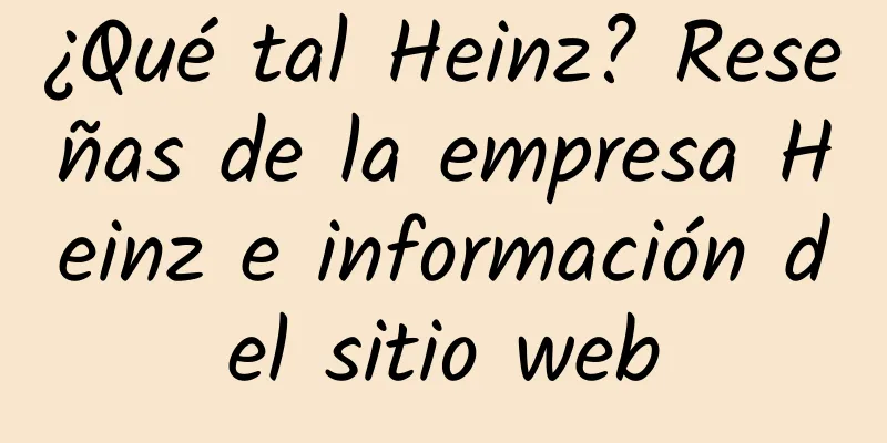 ¿Qué tal Heinz? Reseñas de la empresa Heinz e información del sitio web