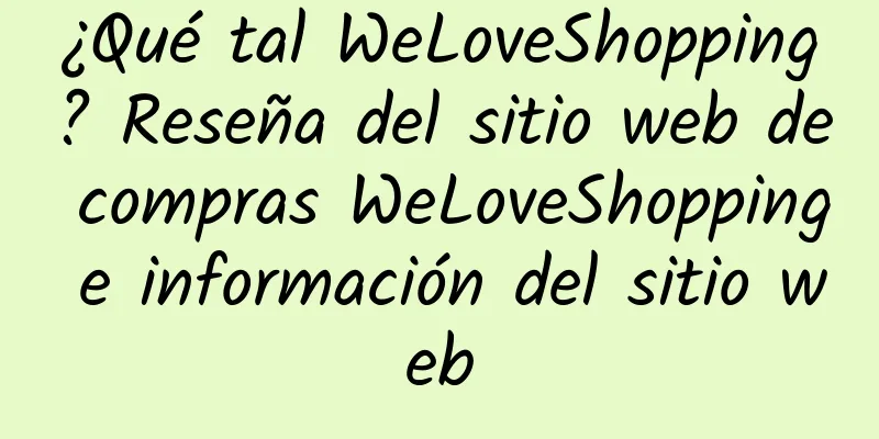 ¿Qué tal WeLoveShopping? Reseña del sitio web de compras WeLoveShopping e información del sitio web