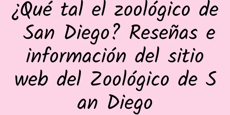 ¿Qué tal el zoológico de San Diego? Reseñas e información del sitio web del Zoológico de San Diego