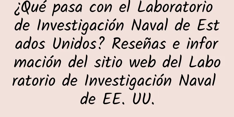 ¿Qué pasa con el Laboratorio de Investigación Naval de Estados Unidos? Reseñas e información del sitio web del Laboratorio de Investigación Naval de EE. UU.