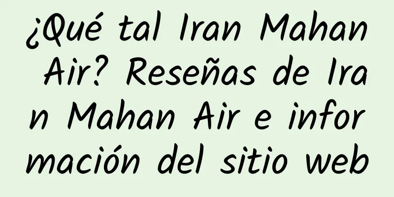 ¿Qué tal Iran Mahan Air? Reseñas de Iran Mahan Air e información del sitio web