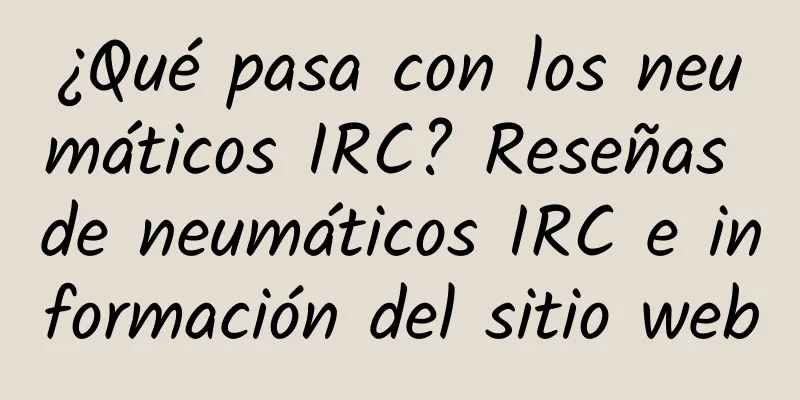 ¿Qué pasa con los neumáticos IRC? Reseñas de neumáticos IRC e información del sitio web