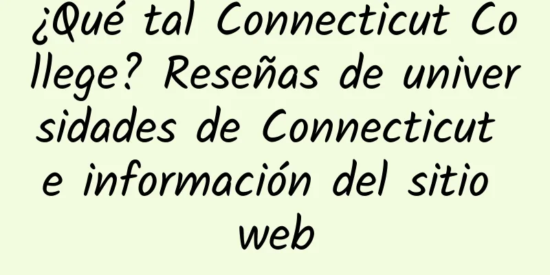 ¿Qué tal Connecticut College? Reseñas de universidades de Connecticut e información del sitio web