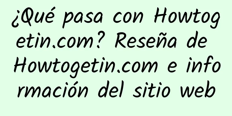 ¿Qué pasa con Howtogetin.com? Reseña de Howtogetin.com e información del sitio web