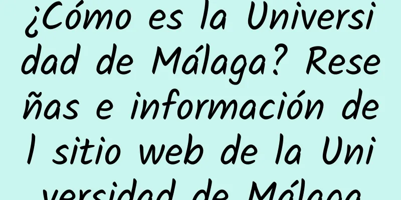 ¿Cómo es la Universidad de Málaga? Reseñas e información del sitio web de la Universidad de Málaga