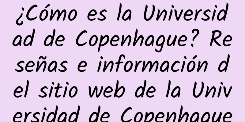 ¿Cómo es la Universidad de Copenhague? Reseñas e información del sitio web de la Universidad de Copenhague