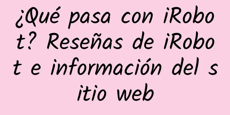 ¿Qué pasa con iRobot? Reseñas de iRobot e información del sitio web