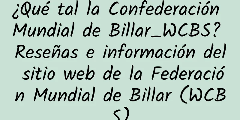 ¿Qué tal la Confederación Mundial de Billar_WCBS? Reseñas e información del sitio web de la Federación Mundial de Billar (WCBS)