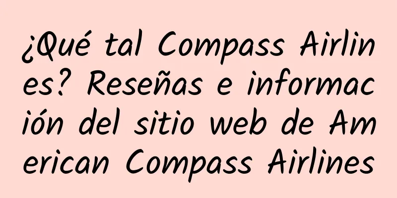 ¿Qué tal Compass Airlines? Reseñas e información del sitio web de American Compass Airlines
